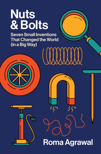 Cover of Nuts and Bolts: Seven Small Inventions That Changed the World in a Big Way by Roma Agrawal