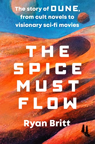 Cover of The Spice Must Flow: The Story of Dune, from Cult Novels to Visionary Sci-Fi Movies by Ryan Britt