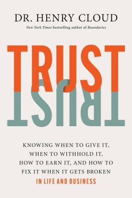 Cover of Trust: Knowing When to Give It, When to Withhold It, How to Earn It, and How to Fix It When It Gets Broken by Henry Cloud